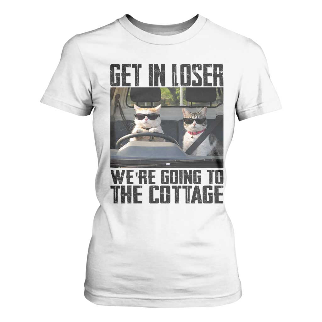 Get In Loser Were Going To The Cottage T Shirt For Women Funny Cat Gifts Internet Memes TS10 White Print Your Wear