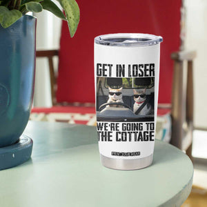 Get In Loser Were Going To The Cottage Tumbler Cup Funny Cat Gifts Internet Memes TS10 Print Your Wear