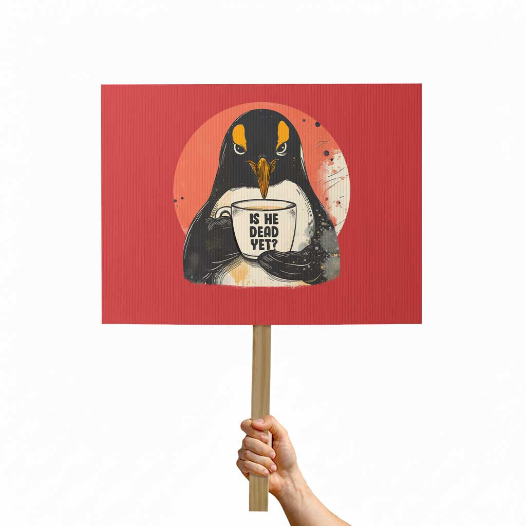 Is He Dead Yet Protest Sign Penguins Resist and Persist TS10 Horizontal 18