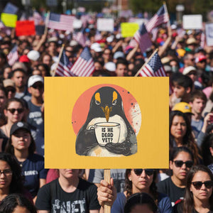 Is He Dead Yet Protest Sign Penguins Resist and Persist TS10 Horizontal 18" × 24" Yellow Print Your Wear