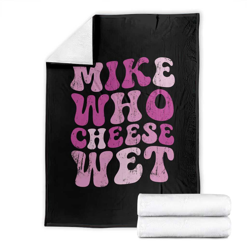 Mike Who Cheese Wet Throw Blanket Funny Embarrassing Inappropriate Raunchy TS10 Black Print Your Wear