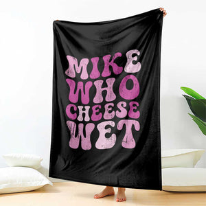 Mike Who Cheese Wet Throw Blanket Funny Embarrassing Inappropriate Raunchy TS10 Print Your Wear