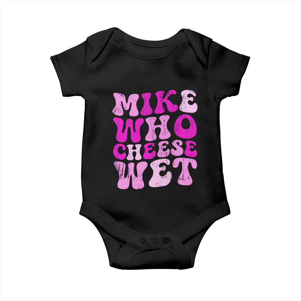 Mike Who Cheese Wet Baby Onesie Funny Embarrassing Inappropriate Raunchy TS10 Black Print Your Wear