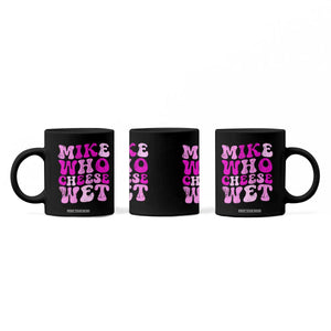 Mike Who Cheese Wet Coffee Mug Funny Embarrassing Inappropriate Raunchy TS10 Print Your Wear