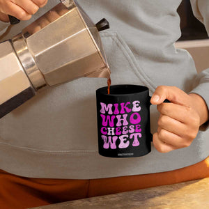 Mike Who Cheese Wet Coffee Mug Funny Embarrassing Inappropriate Raunchy TS10 Print Your Wear