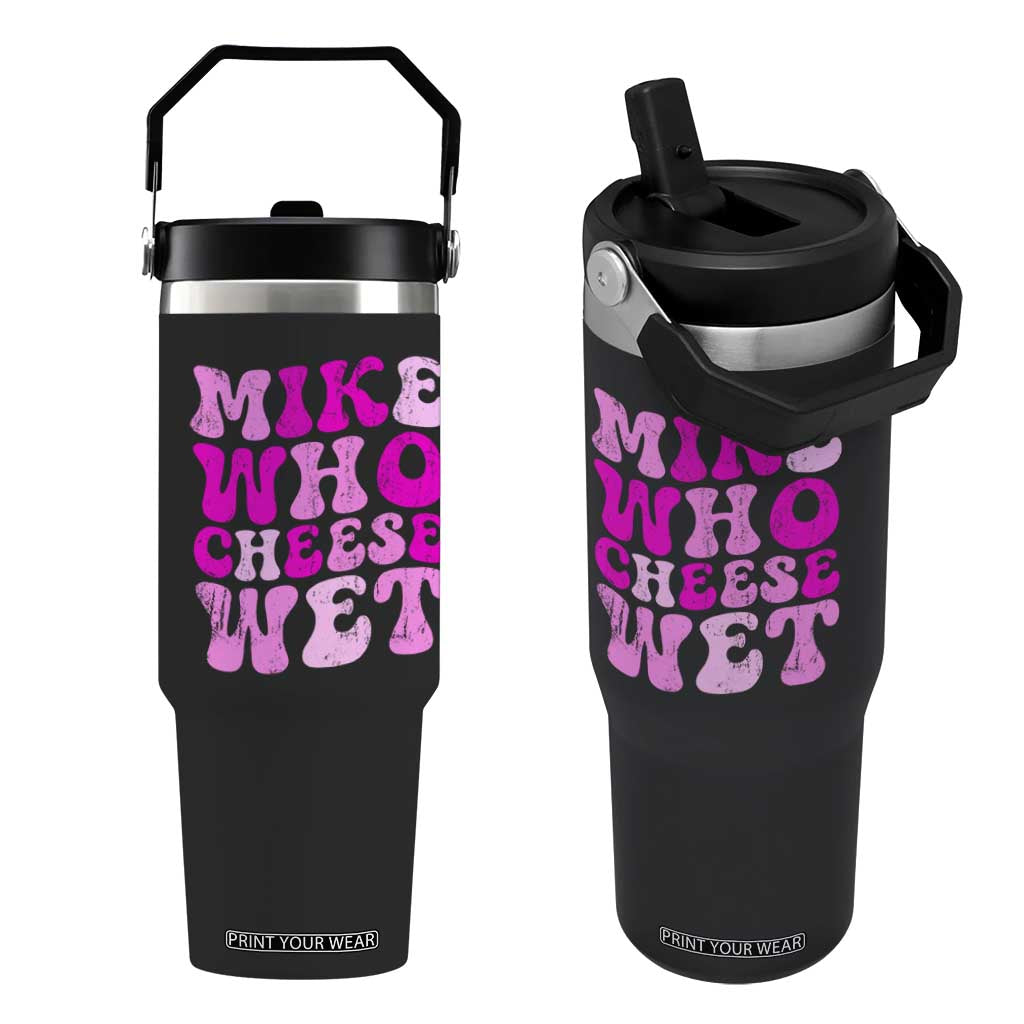 Mike Who Cheese Wet Flip Straw Tumbler Funny Embarrassing Inappropriate Raunchy TS10 One Size: 30 oz Black Print Your Wear