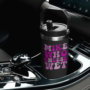 Mike Who Cheese Wet Flip Straw Tumbler Funny Embarrassing Inappropriate Raunchy TS10 Print Your Wear