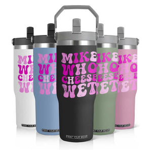 Mike Who Cheese Wet Flip Straw Tumbler Funny Embarrassing Inappropriate Raunchy TS10 Print Your Wear