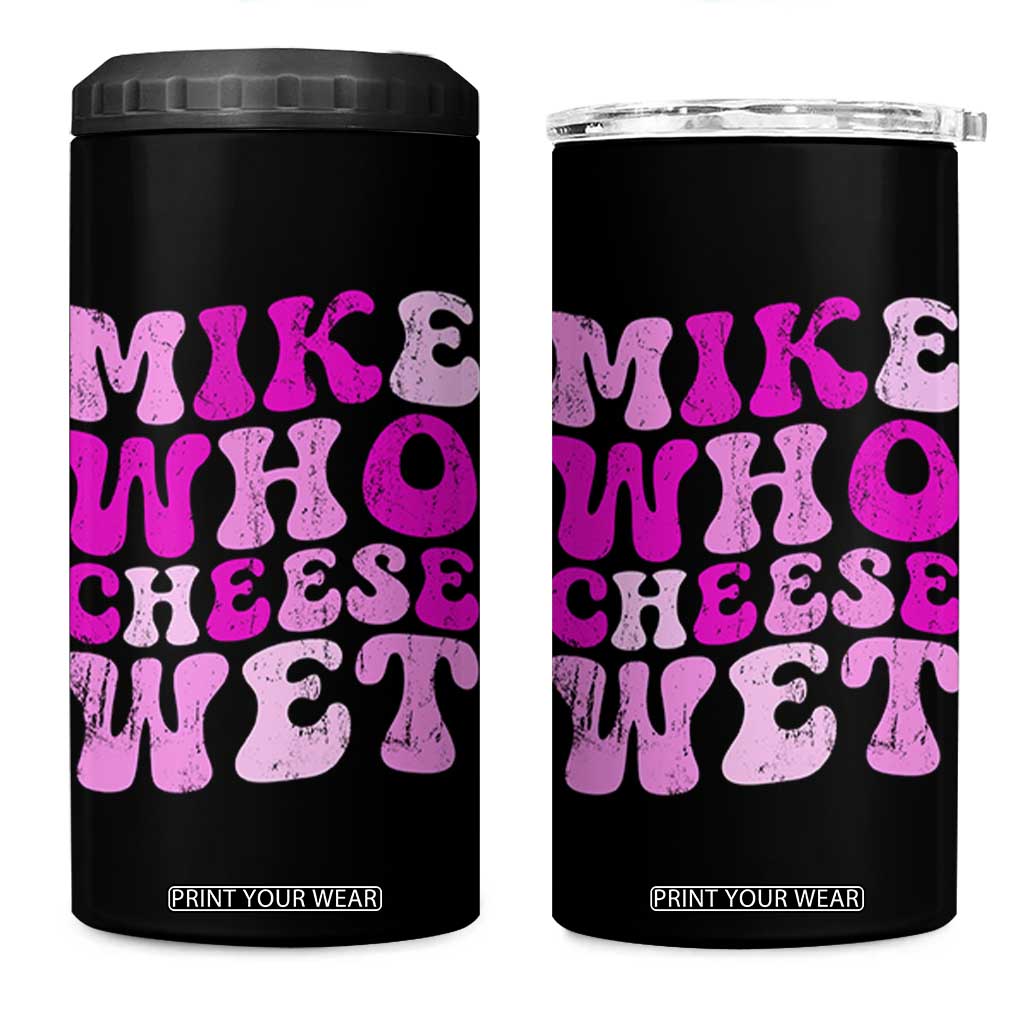Mike Who Cheese Wet 4 in 1 Can Cooler Tumbler Funny Embarrassing Inappropriate Raunchy TS10 One Size: 16 oz Black Print Your Wear
