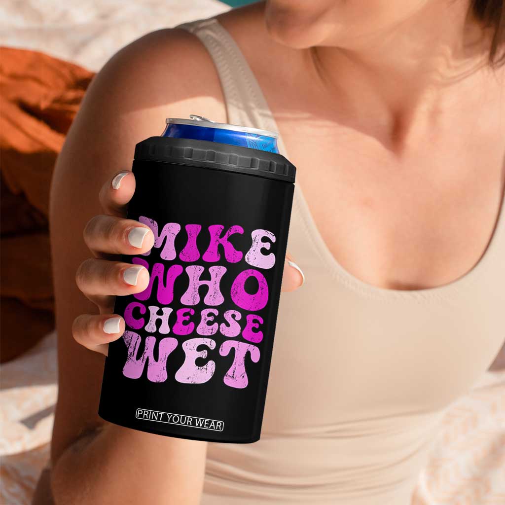 Mike Who Cheese Wet 4 in 1 Can Cooler Tumbler Funny Embarrassing Inappropriate Raunchy TS10 Print Your Wear