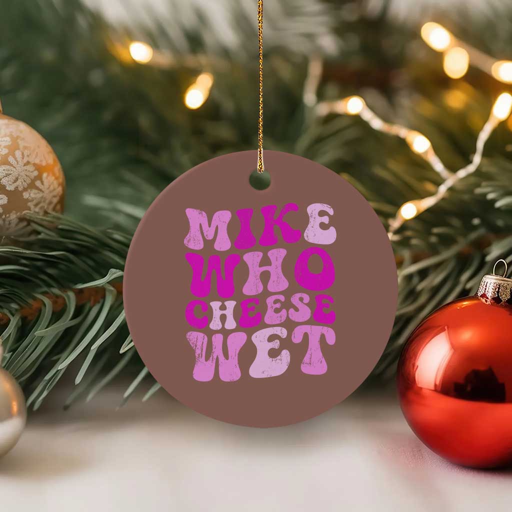 Mike Who Cheese Wet Ceramic Ornament Funny Embarrassing Inappropriate Raunchy TS10 1pc Mocha Print Your Wear