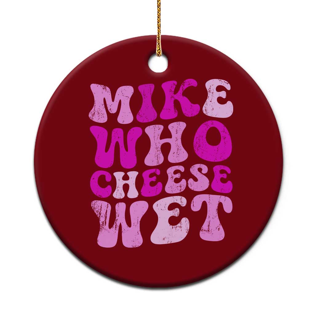Mike Who Cheese Wet Ceramic Ornament Funny Embarrassing Inappropriate Raunchy TS10 1pc Red Print Your Wear