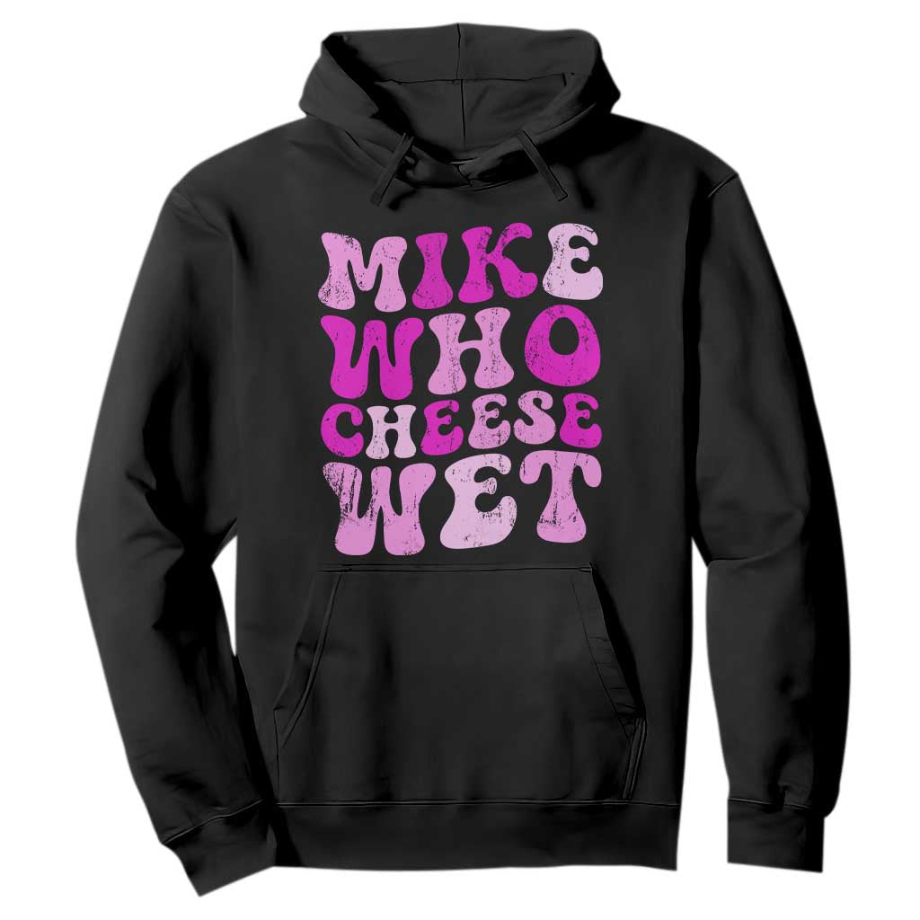 Mike Who Cheese Wet Hoodie Funny Embarrassing Inappropriate Raunchy TS10 Black Print Your Wear