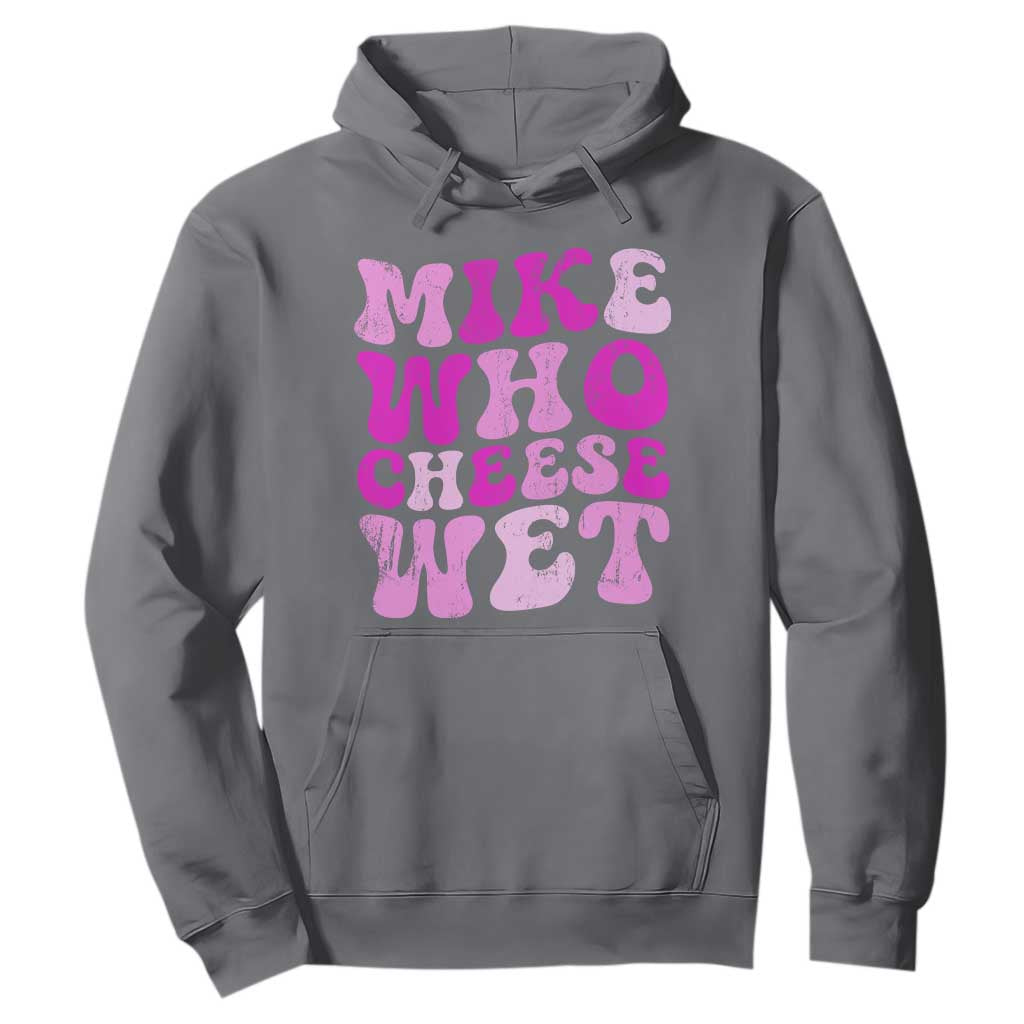 Mike Who Cheese Wet Hoodie Funny Embarrassing Inappropriate Raunchy TS10 Charcoal Print Your Wear