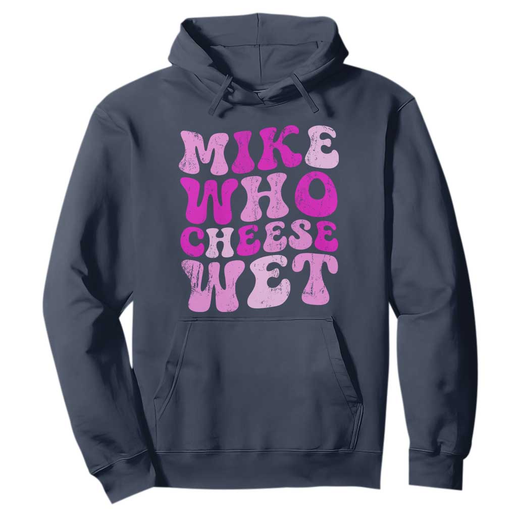 Mike Who Cheese Wet Hoodie Funny Embarrassing Inappropriate Raunchy TS10 Navy Print Your Wear