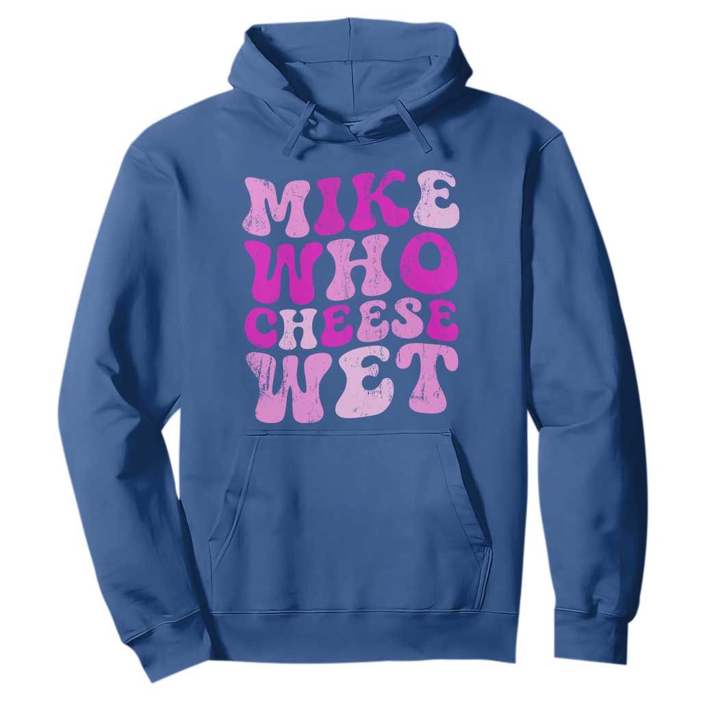 Mike Who Cheese Wet Hoodie Funny Embarrassing Inappropriate Raunchy TS10 Royal Blue Print Your Wear