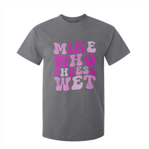 Mike Who Cheese Wet T Shirt For Kid Funny Embarrassing Inappropriate Raunchy TS10 Charcoal Print Your Wear
