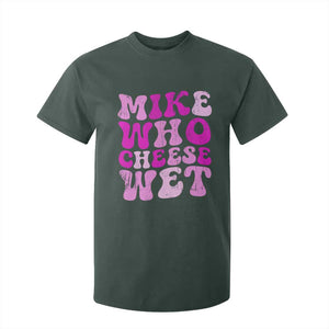 Mike Who Cheese Wet T Shirt For Kid Funny Embarrassing Inappropriate Raunchy TS10 Dark Forest Green Print Your Wear