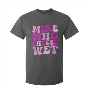 Mike Who Cheese Wet T Shirt For Kid Funny Embarrassing Inappropriate Raunchy TS10 Dark Heather Print Your Wear