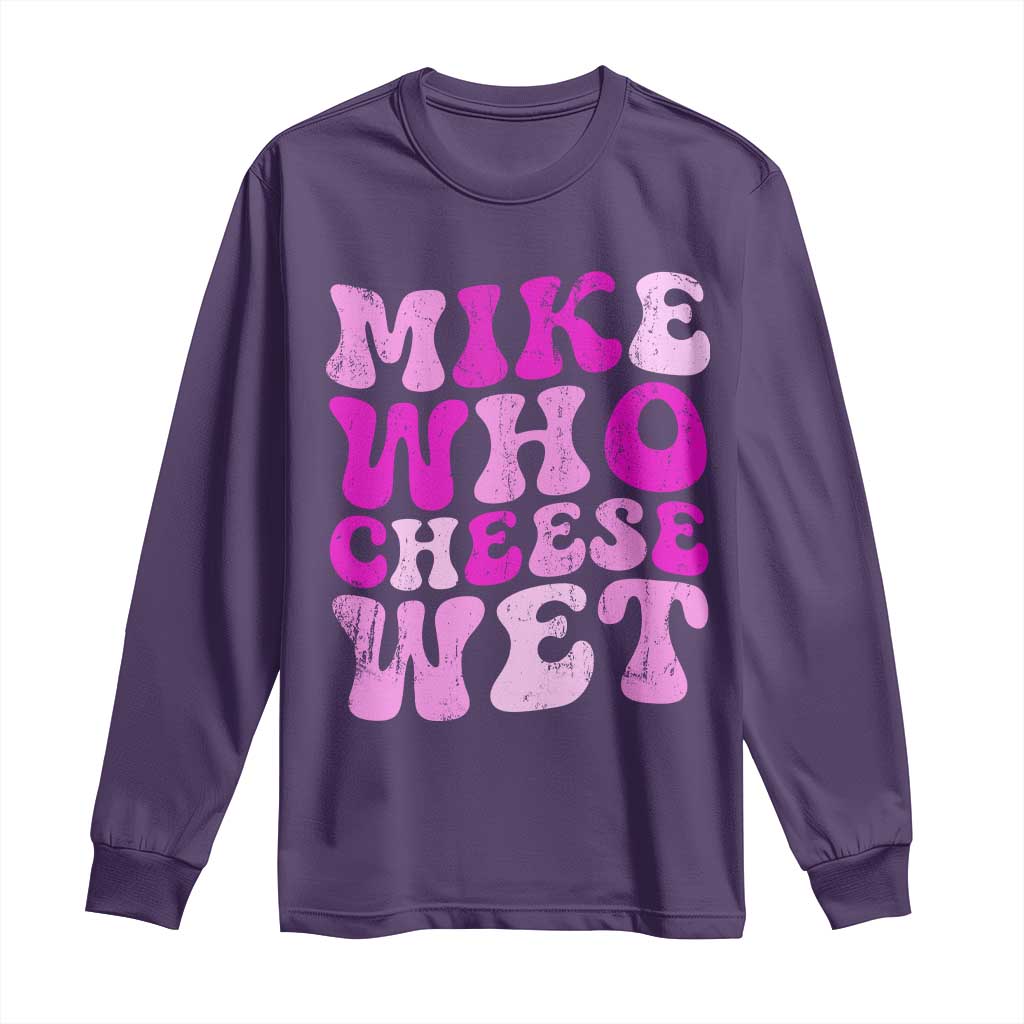 Mike Who Cheese Wet Long Sleeve Shirt Funny Embarrassing Inappropriate Raunchy TS10 Purple Print Your Wear