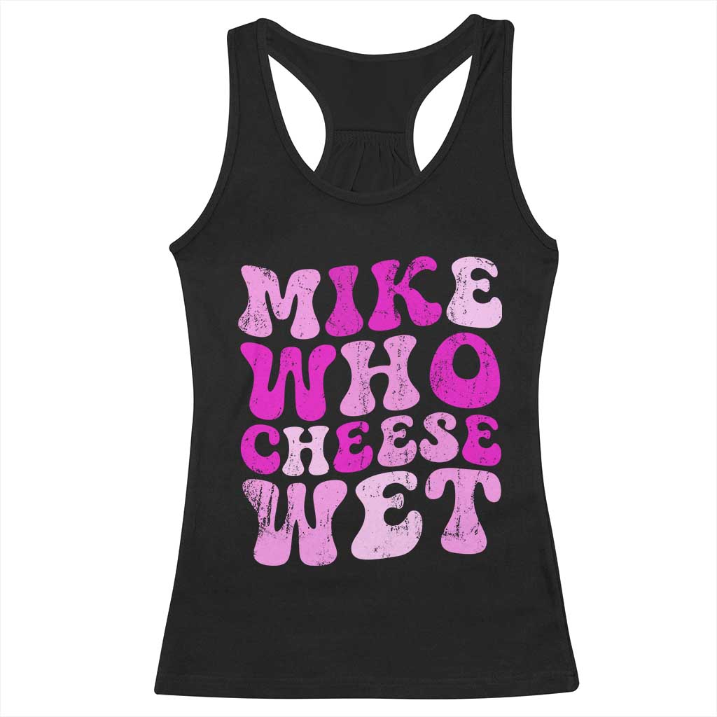 Mike Who Cheese Wet Racerback Tank Top Funny Embarrassing Inappropriate Raunchy TS10 Black Print Your Wear
