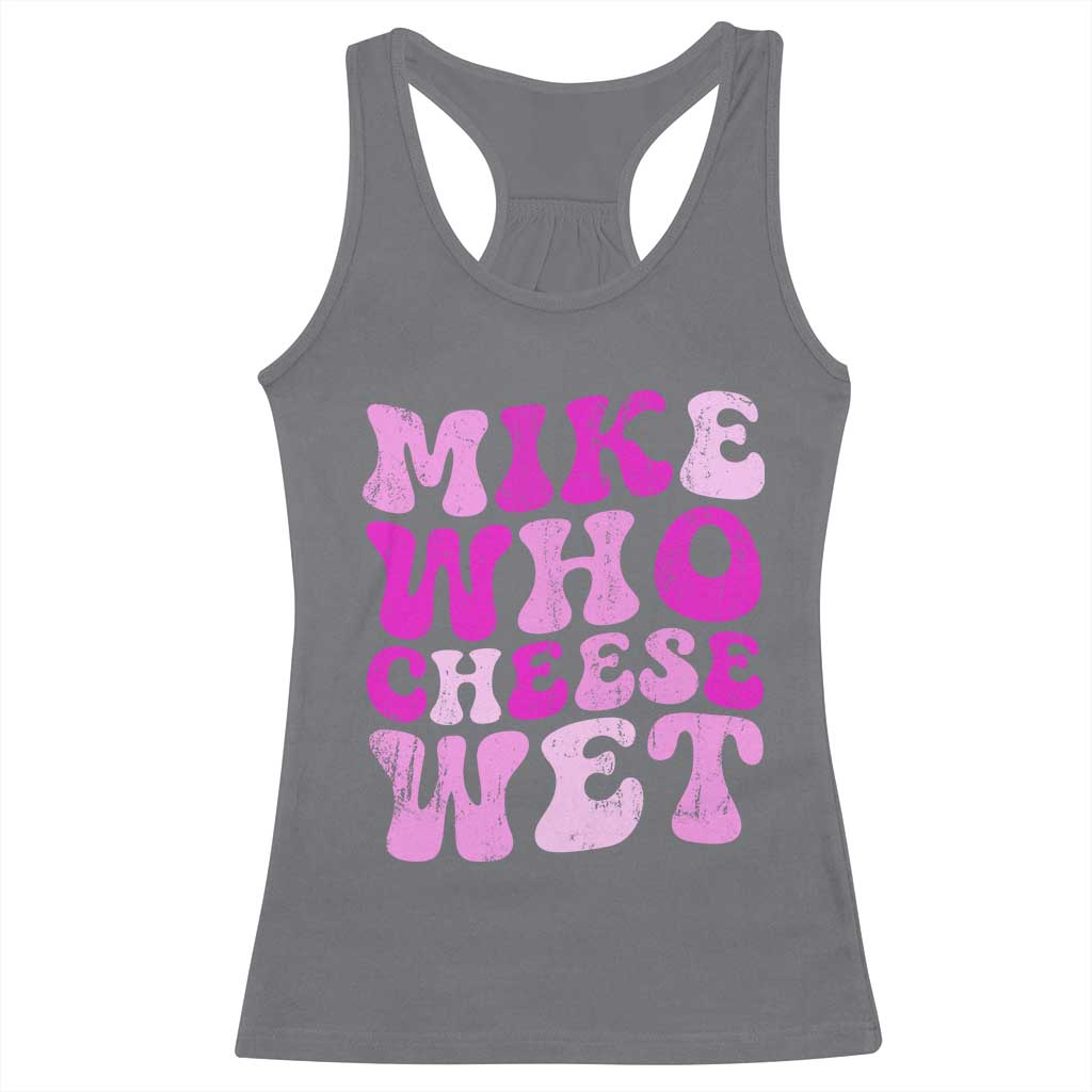 Mike Who Cheese Wet Racerback Tank Top Funny Embarrassing Inappropriate Raunchy TS10 Charcoal Print Your Wear