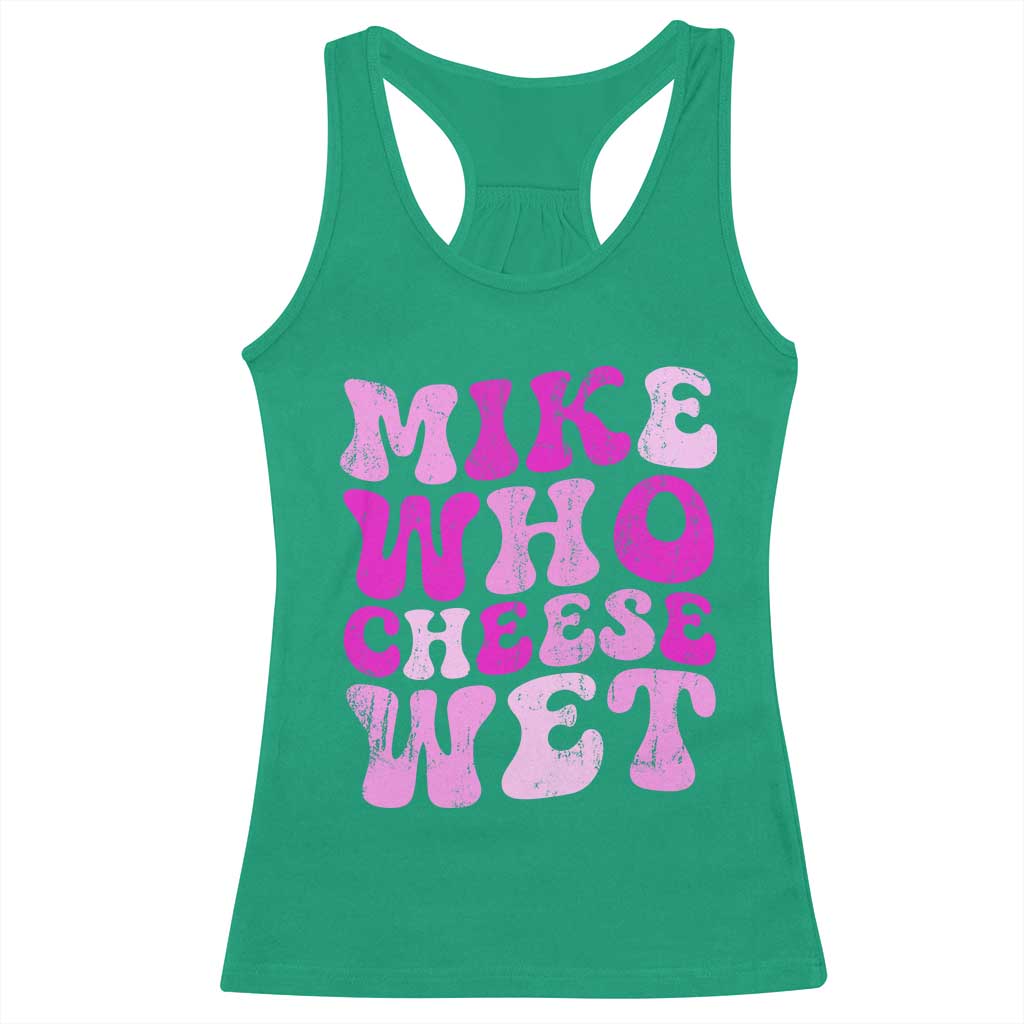 Mike Who Cheese Wet Racerback Tank Top Funny Embarrassing Inappropriate Raunchy TS10 Irish Green Print Your Wear