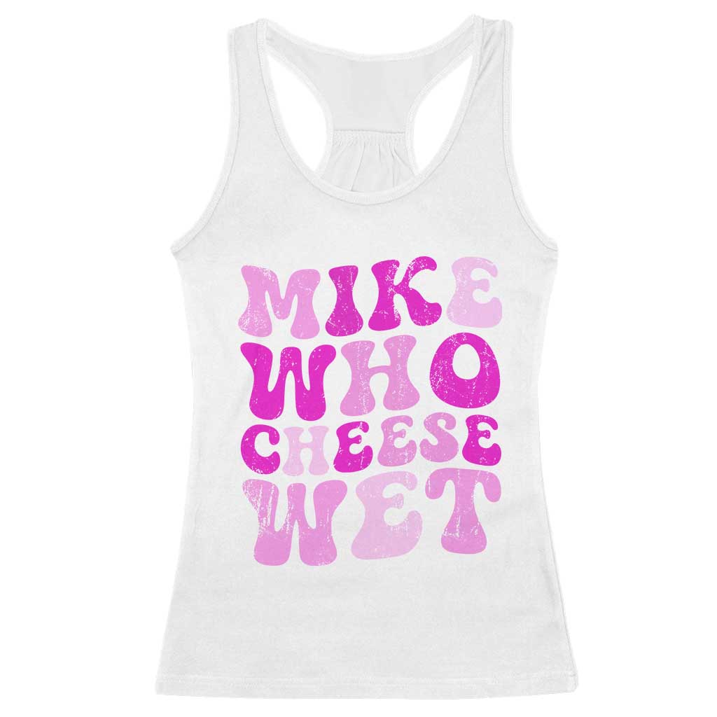 Mike Who Cheese Wet Racerback Tank Top Funny Embarrassing Inappropriate Raunchy TS10 White Print Your Wear