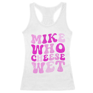 Mike Who Cheese Wet Racerback Tank Top Funny Embarrassing Inappropriate Raunchy TS10 White Print Your Wear