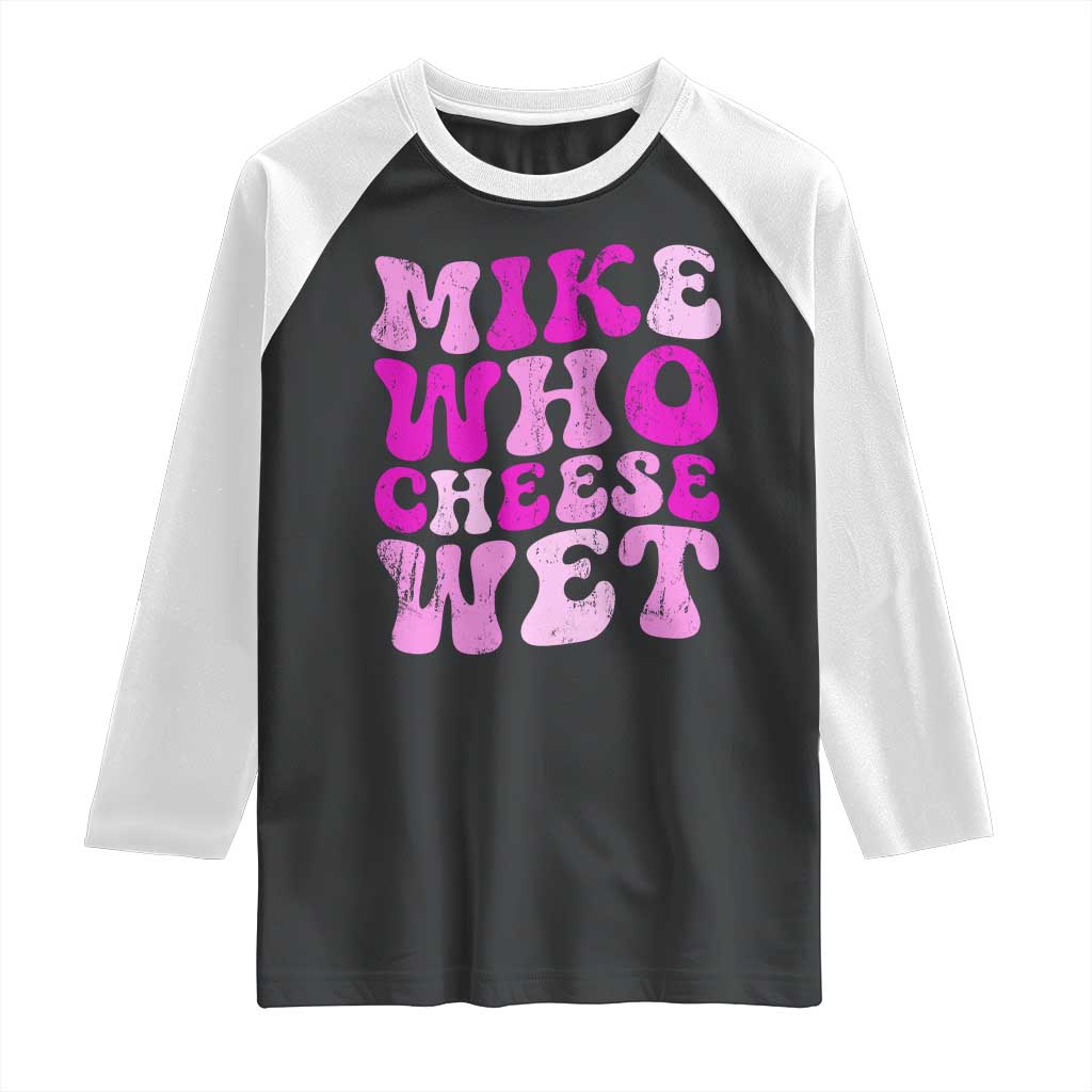 Mike Who Cheese Wet Raglan Shirt Funny Embarrassing Inappropriate Raunchy TS10 Black White Print Your Wear