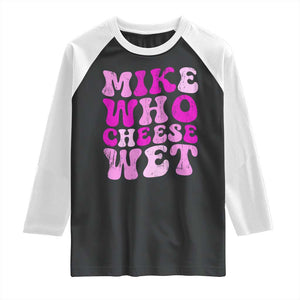 Mike Who Cheese Wet Raglan Shirt Funny Embarrassing Inappropriate Raunchy TS10 Black White Print Your Wear