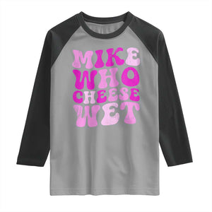 Mike Who Cheese Wet Raglan Shirt Funny Embarrassing Inappropriate Raunchy TS10 Sport Gray Black Print Your Wear