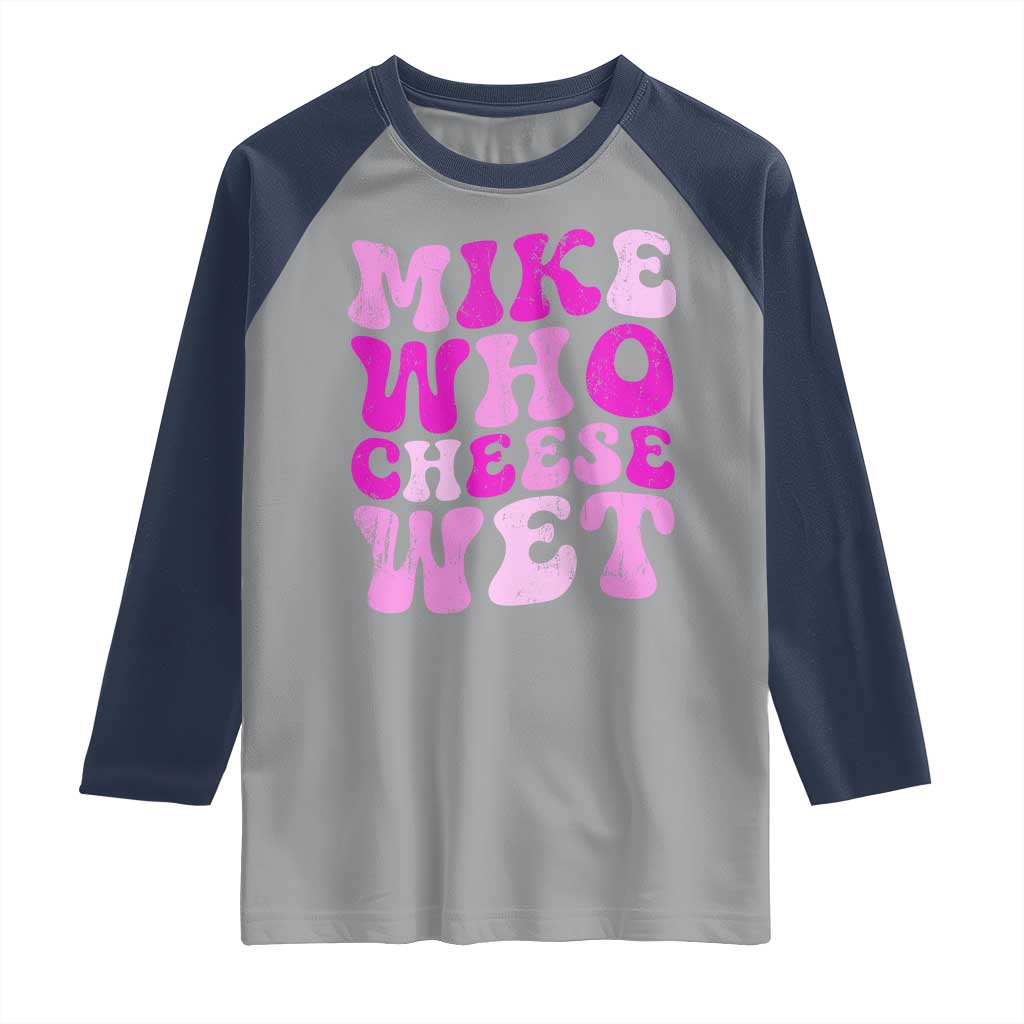 Mike Who Cheese Wet Raglan Shirt Funny Embarrassing Inappropriate Raunchy TS10 Sport Gray Navy Print Your Wear