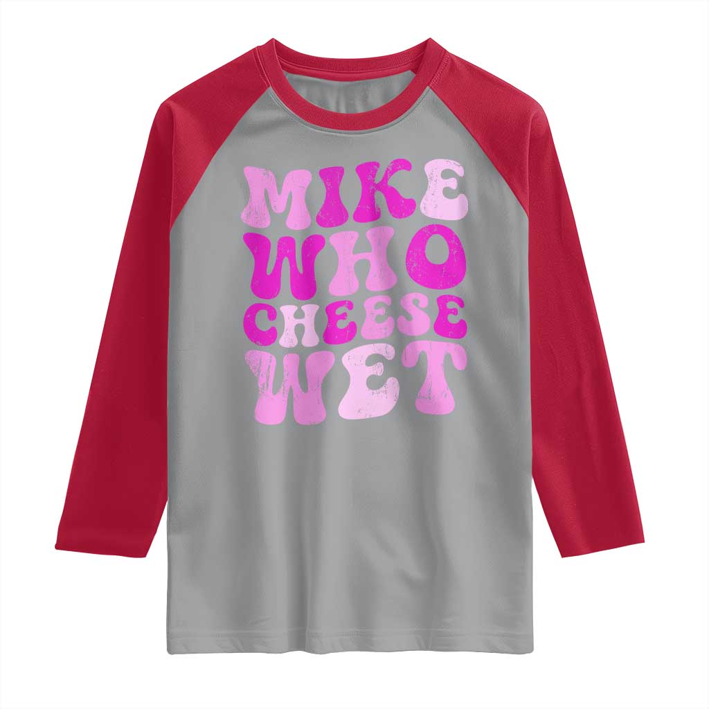 Mike Who Cheese Wet Raglan Shirt Funny Embarrassing Inappropriate Raunchy TS10 Sport Gray Red Print Your Wear
