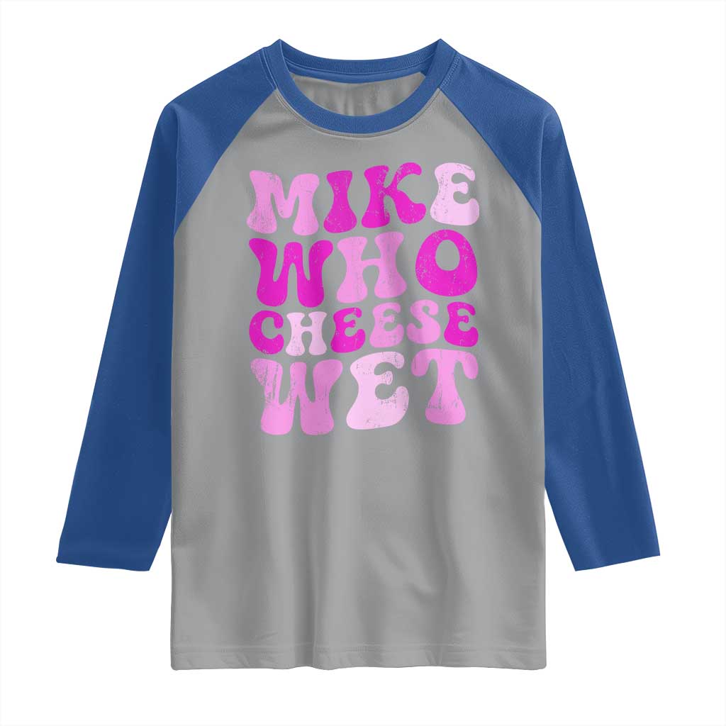 Mike Who Cheese Wet Raglan Shirt Funny Embarrassing Inappropriate Raunchy TS10 Sport Gray Royal Print Your Wear