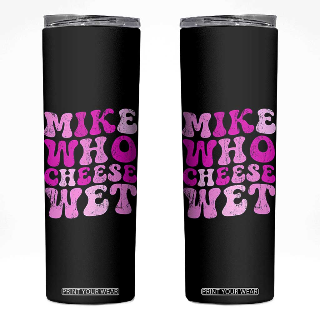 Mike Who Cheese Wet Skinny Tumbler Funny Embarrassing Inappropriate Raunchy TS10 Black Print Your Wear