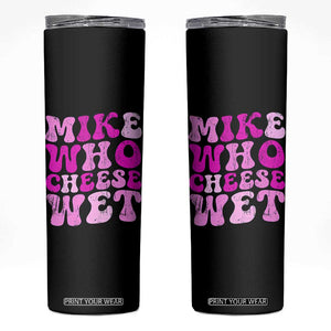 Mike Who Cheese Wet Skinny Tumbler Funny Embarrassing Inappropriate Raunchy TS10 Black Print Your Wear