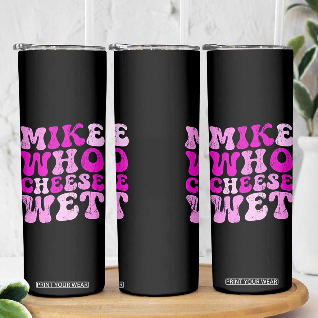 Mike Who Cheese Wet Skinny Tumbler Funny Embarrassing Inappropriate Raunchy TS10 Print Your Wear