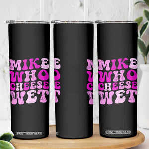 Mike Who Cheese Wet Skinny Tumbler Funny Embarrassing Inappropriate Raunchy TS10 Print Your Wear