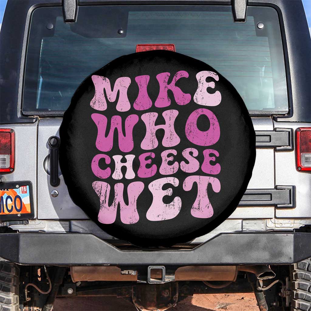 Mike Who Cheese Wet Spare Tire Cover Funny Embarrassing Inappropriate Raunchy TS10 No hole Black Print Your Wear