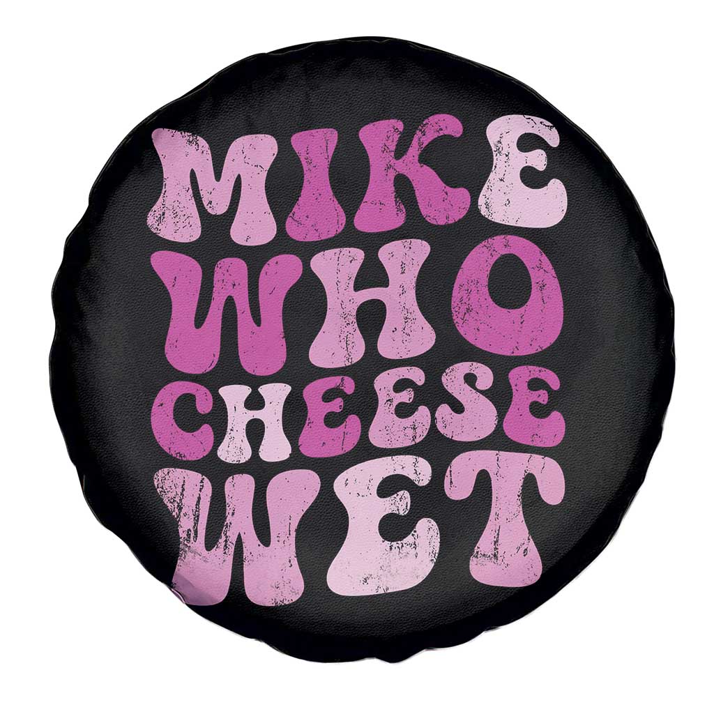 Mike Who Cheese Wet Spare Tire Cover Funny Embarrassing Inappropriate Raunchy TS10 Print Your Wear