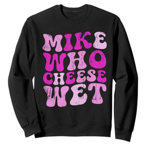 Mike Who Cheese Wet Sweatshirt Funny Embarrassing Inappropriate Raunchy TS10 Black Print Your Wear