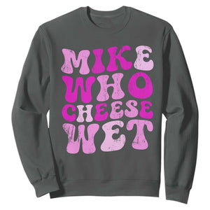 Mike Who Cheese Wet Sweatshirt Funny Embarrassing Inappropriate Raunchy TS10 Dark Heather Print Your Wear