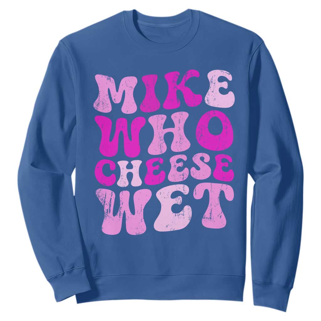 Mike Who Cheese Wet Sweatshirt Funny Embarrassing Inappropriate Raunchy TS10 Royal Blue Print Your Wear