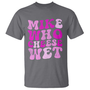 Mike Who Cheese Wet T Shirt Funny Embarrassing Inappropriate Raunchy TS10 Charcoal Print Your Wear