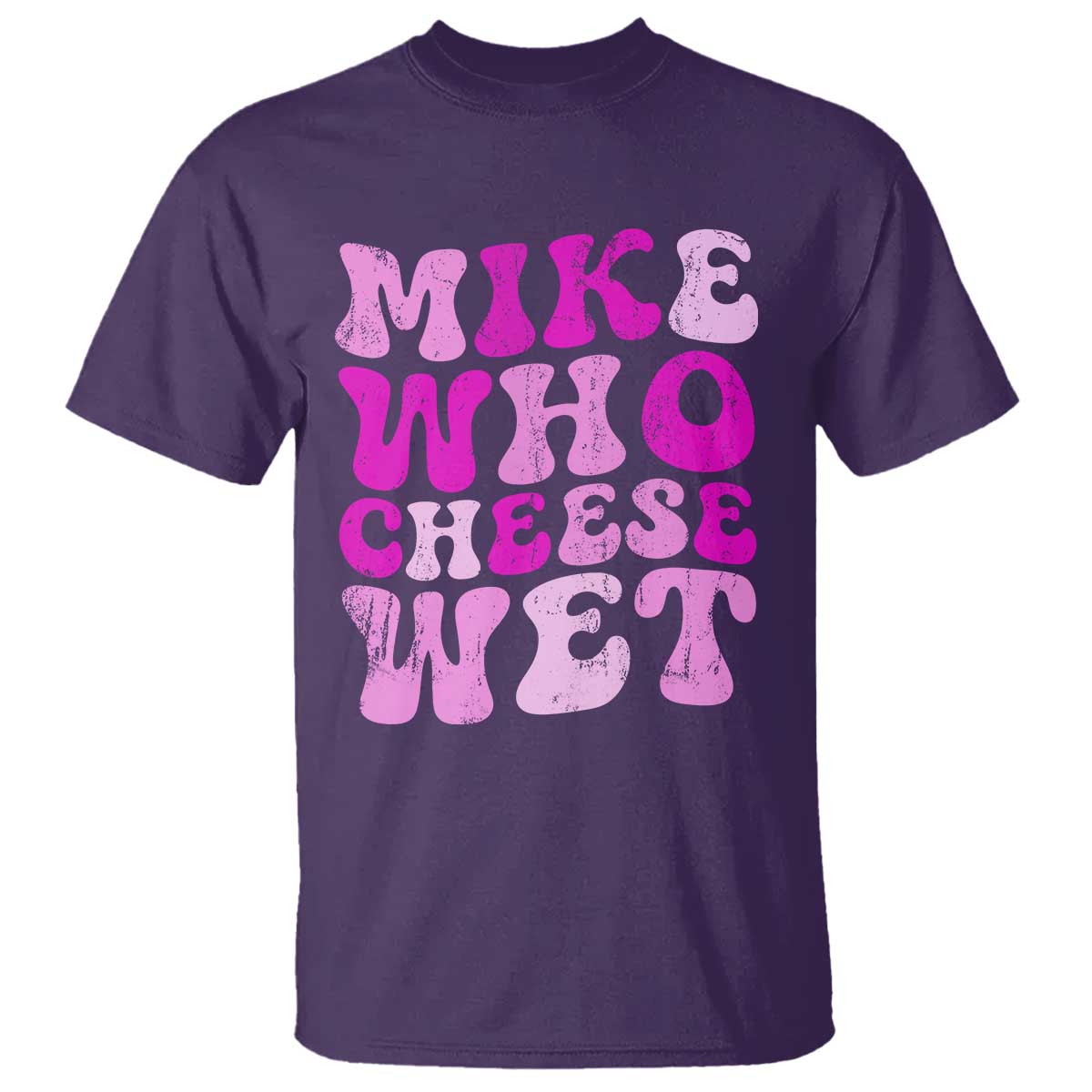 Mike Who Cheese Wet T Shirt Funny Embarrassing Inappropriate Raunchy TS10 Purple Print Your Wear