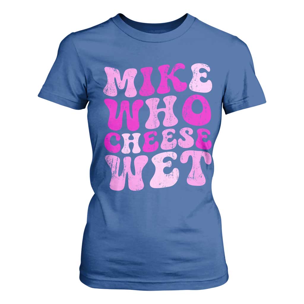 Mike Who Cheese Wet T Shirt For Women Funny Embarrassing Inappropriate Raunchy TS10 Royal Blue Print Your Wear