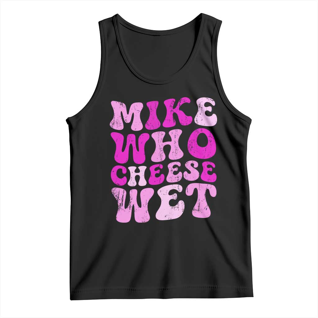 Mike Who Cheese Wet Tank Top Funny Embarrassing Inappropriate Raunchy TS10 Black Print Your Wear