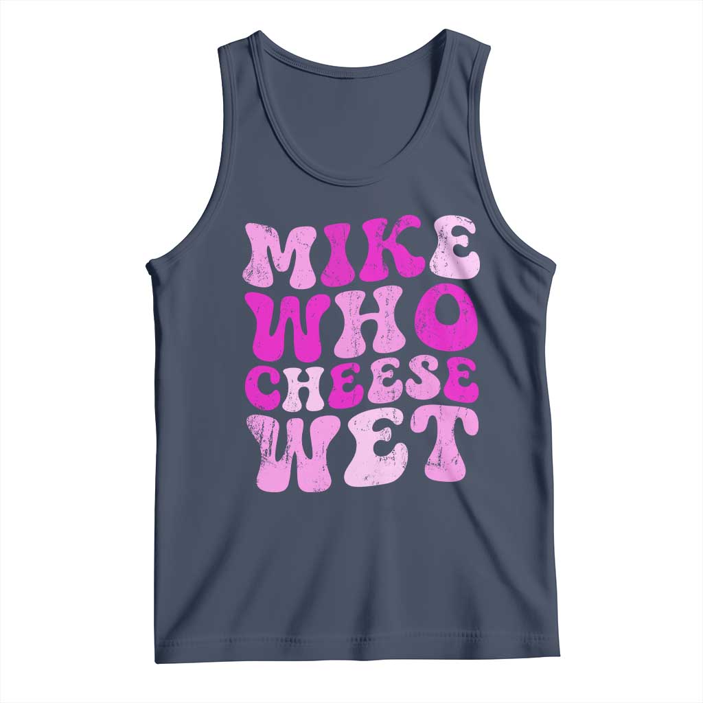 Mike Who Cheese Wet Tank Top Funny Embarrassing Inappropriate Raunchy TS10 Navy Print Your Wear