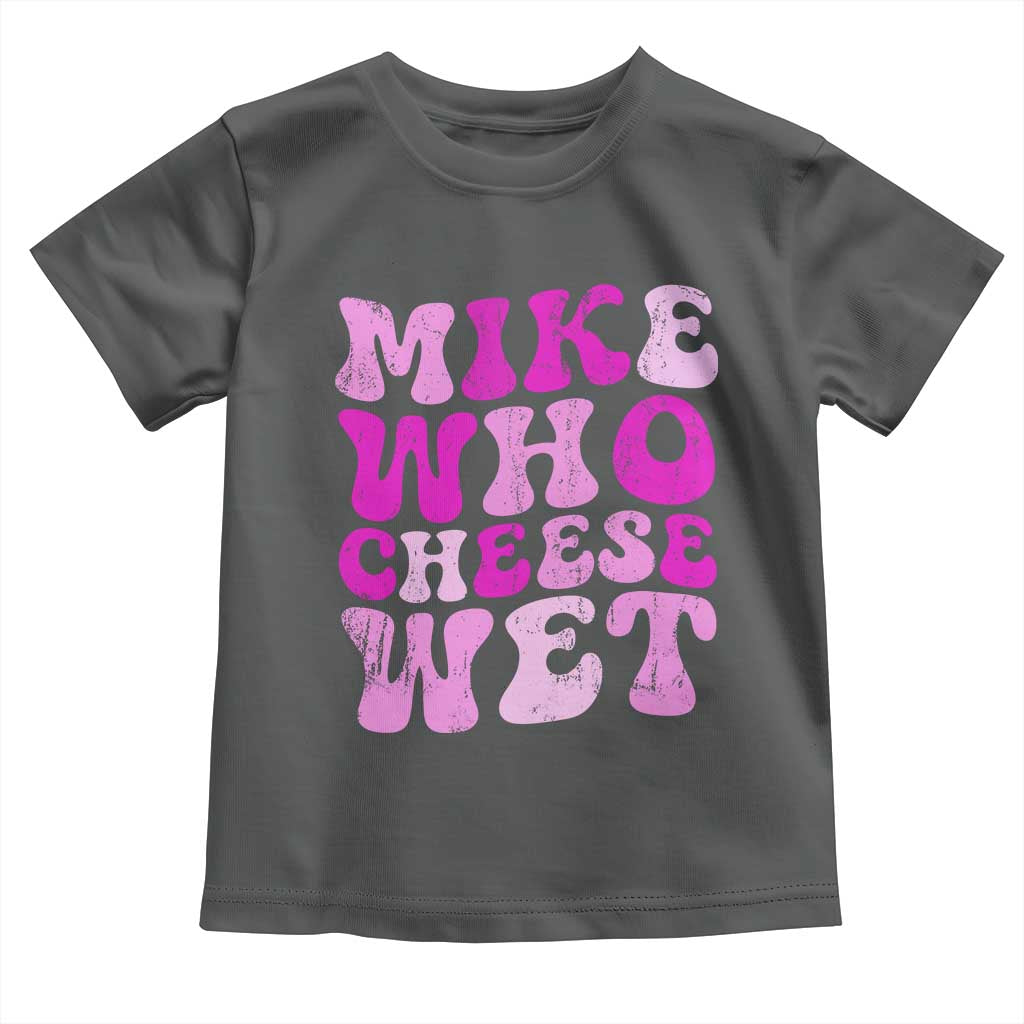 Mike Who Cheese Wet Toddler T Shirt Funny Embarrassing Inappropriate Raunchy TS10 Dark Heather Print Your Wear